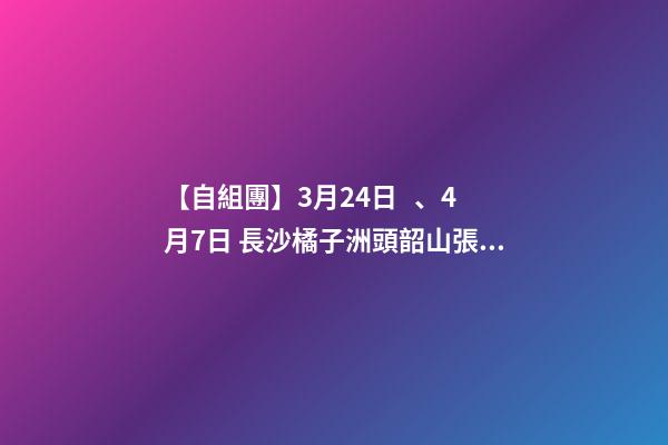 【自組團】3月24日、4月7日 長沙.橘子洲頭.韶山.張家界森林公園.袁家界